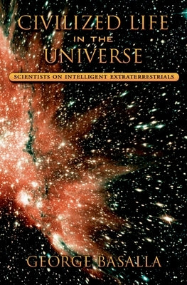 Civilized Life in the Universe: Scientists on Intelligent Extraterrestrials by Basalla, George
