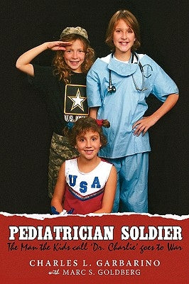 Pediatrician Soldier: The Man the Kids call 'Dr. Charlie' goes to War by Garbarino, Charles L.