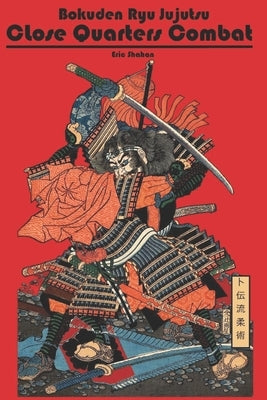 Bokuden Ryu Jujutsu: Close Quarters Combat by Shahan, Eric