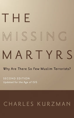 The Missing Martyrs: Why Are There So Few Muslim Terrorists? by Kurzman, Charles