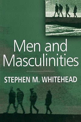 Men and Masculinities: Key Themes and New Directions by Whitehead, Stephen M.