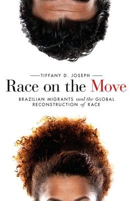 Race on the Move: Brazilian Migrants and the Global Reconstruction of Race by Joseph, Tiffany D.