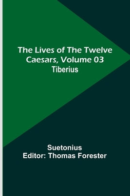 The Lives of the Twelve Caesars, Volume 03: Tiberius by Suetonius