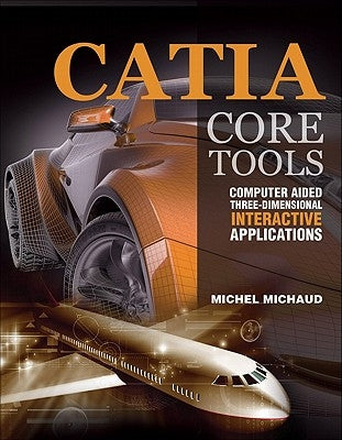 Catia Core Tools: Computer Aided Three-Dimensional Interactive Application by Michaud, Michel