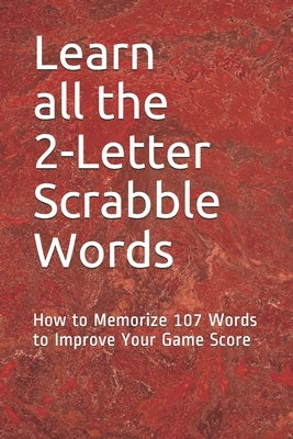 Learn All the 2-letter Scrabble Words: How to Memorize 107 Words to Improve Your Game Score by Indiana, Tyler