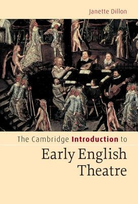 The Cambridge Introduction to Early English Theatre by Dillon, Janette