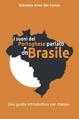 I suoni del portoghese parlato in Brasile: una guida introduttiva per italiani by Alves Dos Santos, Dulcineia