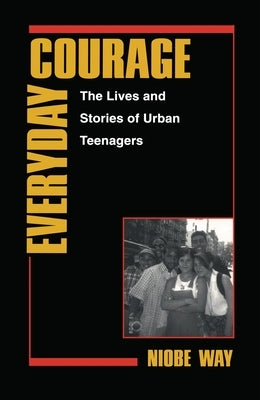 Everyday Courage: The Lives and Stories of Urban Teenagers by Way, Niobe