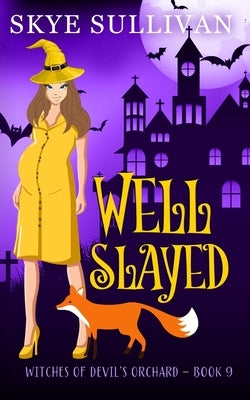 Well Slayed: A Paranormal Cozy Mystery (Witches of Devil's Orchard Book 9) by Sullivan, Skye