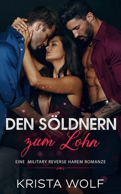Den Söldnern zum Lohn: Eine Military Reverse Harem Romanze by Wolf, Krista