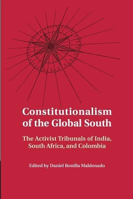 Constitutionalism of the Global South: The Activist Tribunals of India, South Africa, and Colombia by Bonilla Maldonado, Daniel