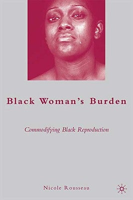 Black Woman's Burden: Commodifying Black Reproduction by Rousseau, N.