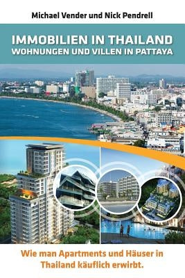 Immobilien in Thailand - Wohnungen Und Villen in Pattaya: Wie Man Apartments Und Hauser in Thailand Kauflich by Vender, Michael