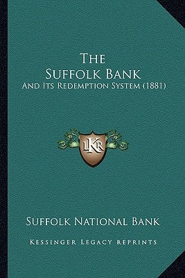 The Suffolk Bank: And Its Redemption System (1881) by Suffolk National Bank