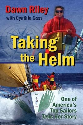 Taking the Helm: One of America's Top Sailors Tells Her Story by Goss, Cynthia