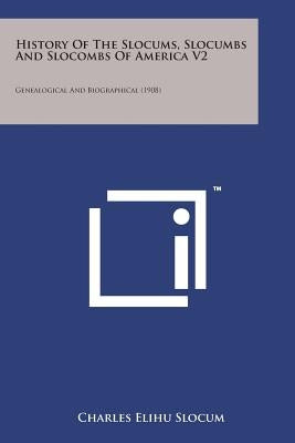 History of the Slocums, Slocumbs and Slocombs of America V2: Genealogical and Biographical (1908) by Slocum, Charles Elihu