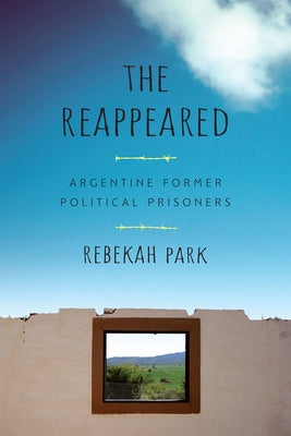 The Reappeared: Argentine Former Political Prisoners by Park, Rebekah