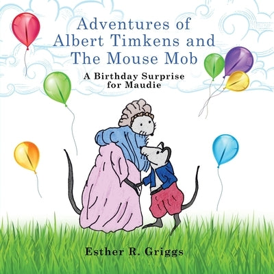 Adventures of Albert Timkens and the Mouse Mob: A Birthday Surprise for Maudie by Griggs, Esther R.