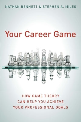 Your Career Game: How Game Theory Can Help You Achieve Your Professional Goals by Bennett, Nathan