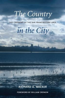 The Country in the City: The Greening of the San Francisco Bay Area by Walker, Richard A.