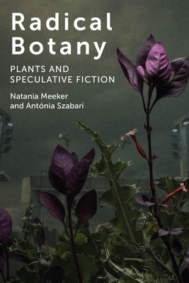 Radical Botany: Plants and Speculative Fiction by Meeker, Natania