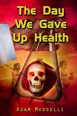 The Day We Gave Up Health by Musselli, Adam