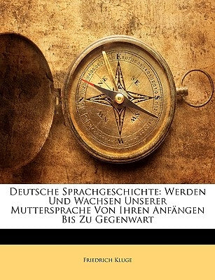 Deutsche Sprachgeschichte: Werden Und Wachsen Unserer Muttersprache Von Ihren Anfangen Bis Zu Gegenwart by Kluge, Friedrich