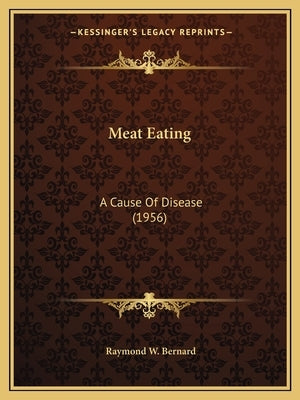 Meat Eating: A Cause Of Disease (1956) by Bernard, Raymond W.