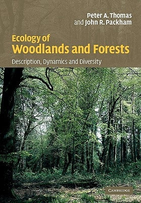 Ecology of Woodlands and Forests: Description, Dynamics and Diversity by Thomas, Peter