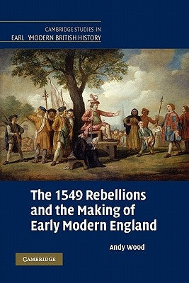 The 1549 Rebellions and the Making of Early Modern England by Wood, Andy