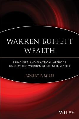 Warren Buffett Wealth: Principles and Practical Methods Used by the World's Greatest Investor by Miles, Robert P.