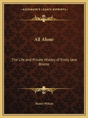 All Alone: The Life and Private History of Emily Jane Bronte by Wilson, Romer