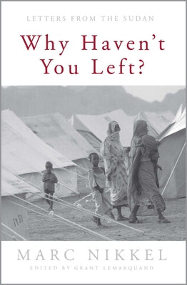 Why Haven't You Left?: Letters from the Sudan by Nikkel, Marc