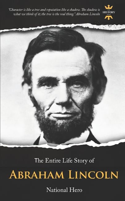Abraham Lincoln: National Hero. The Entire Life Story by Hour, The History