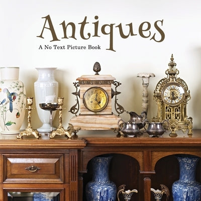 Antiques, A No Text Picture Book: A Calming Gift for Alzheimer Patients and Senior Citizens Living With Dementia by Happiness, Lasting