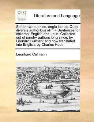 Sententiae Pueriles, Anglo Latinae. Quae Diversis Authoribus Olim = Sentences for Children, English and Latin. Collected Out of Sundry Authors Long Si by Culmann, Leonhard