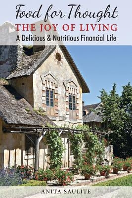 Food For Thought: The Joy Of Living A Delicious & Nutritious Financial Life by Saulite, Anita