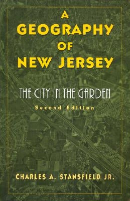 A Geography of New Jersey: The City in the Garden by Stansfield, Charles A.