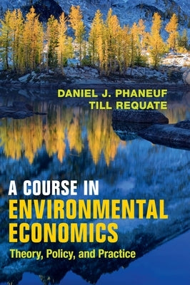 A Course in Environmental Economics: Theory, Policy, and Practice by Phaneuf, Daniel J.