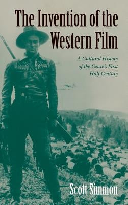 The Invention of the Western Film by Simmon, Scott