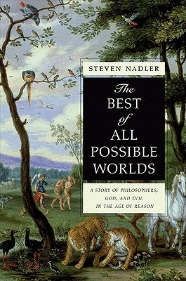 The Best of All Possible Worlds: A Story of Philosophers, God, and Evil in the Age of Reason by Nadler, Steven