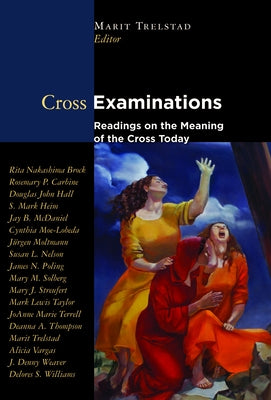 Cross Examinations: Readings on the Meaning of the Cross Today by Trelstad, Marit A.