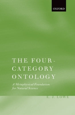 The Four-Category Ontology: A Metaphysical Foundation for Natural Science by Lowe, E. J.