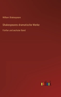 Shakespeares dramatische Werke: Fünfter und sechster Band by Shakespeare, William