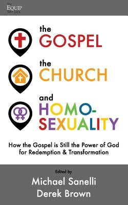 The Gospel, the Church, and Homosexuality: How the Gospel is Still the Power of God for Redemption and Transformation by Brown, Derek