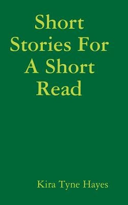 Short Stories For A Short Read by Hayes, Kira