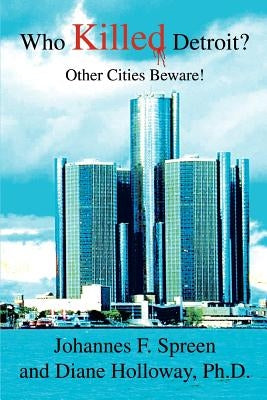 Who Killed Detroit?: Other Cities Beware! by Spreen, Johannes F.