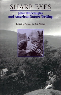 Sharp Eyes: John Burroughs and American Nature Writing by Walker, Charlotte Zoë