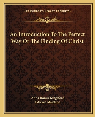 An Introduction to the Perfect Way or the Finding of Christ by Kingsford, Anna Bonus