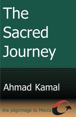 The Sacred Journey: The Pilgrimage to Mecca by Kamal, Ahmad